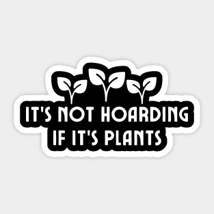 It's Not Hoarding If It's Plants Sticker